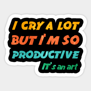 I Cry A Lot But I'M So Productive Sticker